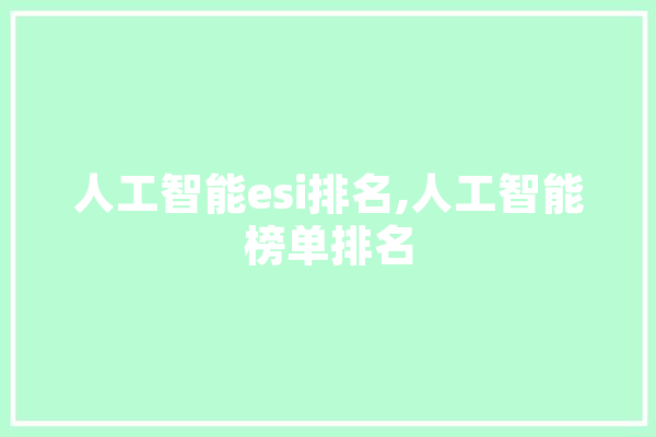 人工智能esi排名,人工智能榜单排名 智能问答