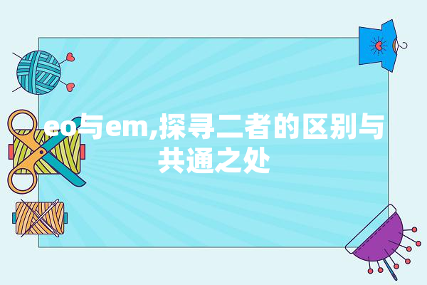 eo与em,探寻二者的区别与共通之处