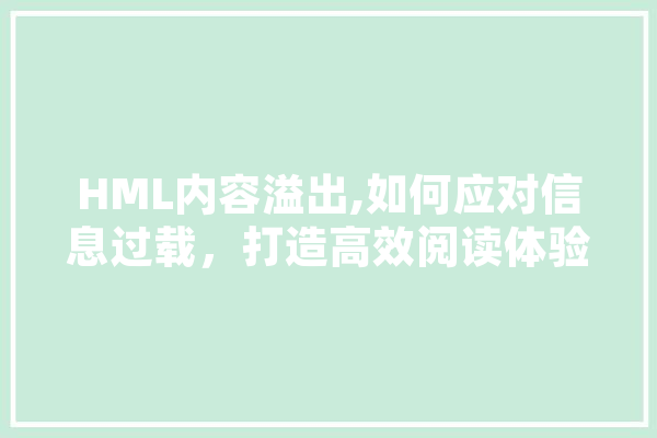 HML内容溢出,如何应对信息过载，打造高效阅读体验 AI快讯