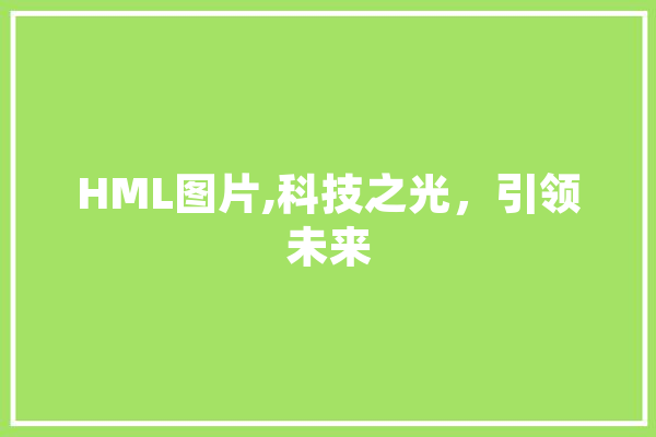 HML图片,科技之光，引领未来