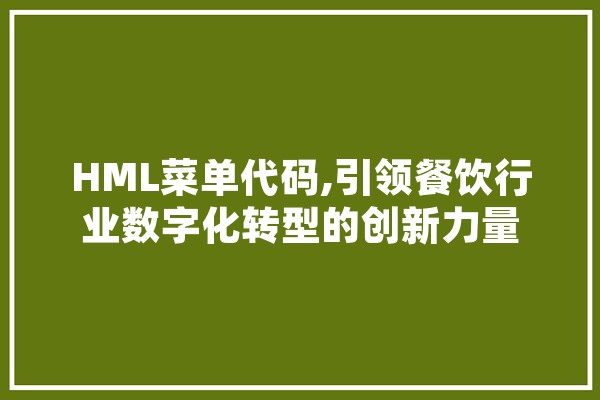 HML菜单代码,引领餐饮行业数字化转型的创新力量