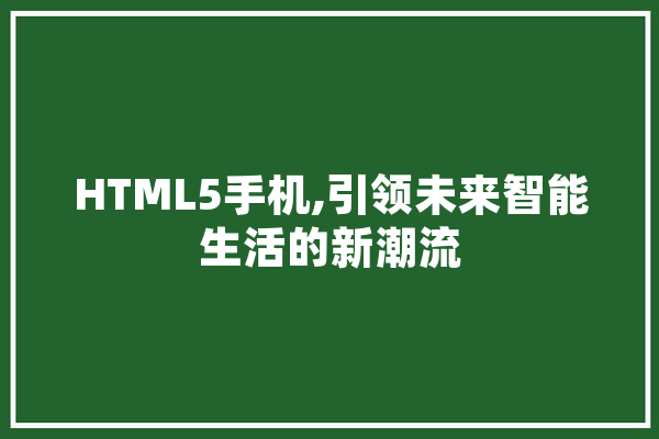HTML5手机,引领未来智能生活的新潮流