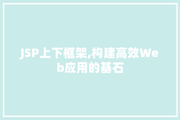JSP上下框架,构建高效Web应用的基石