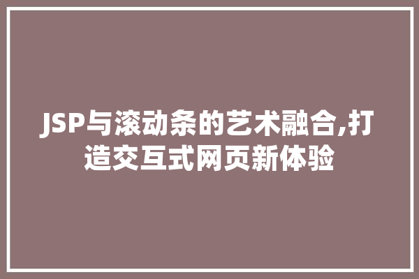 JSP与滚动条的艺术融合,打造交互式网页新体验