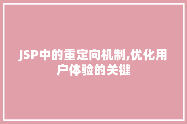 JSP中的重定向机制,优化用户体验的关键 智能问答
