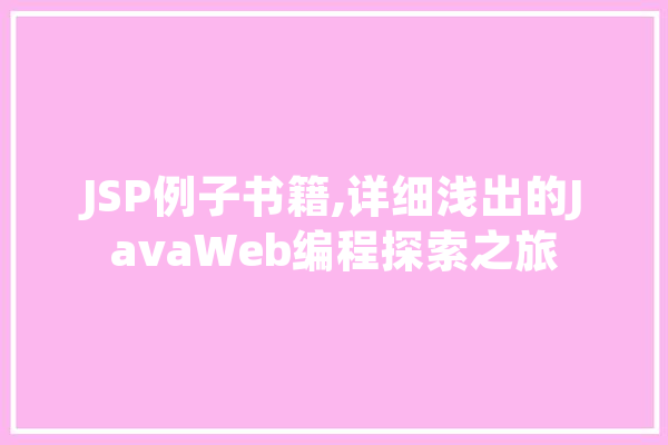 JSP例子书籍,详细浅出的JavaWeb编程探索之旅