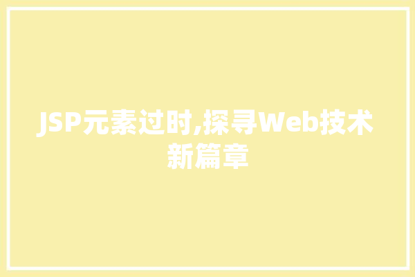 JSP元素过时,探寻Web技术新篇章 绘影字幕