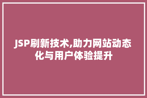 JSP刷新技术,助力网站动态化与用户体验提升