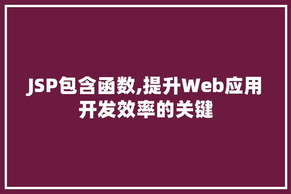 JSP包含函数,提升Web应用开发效率的关键 智能问答