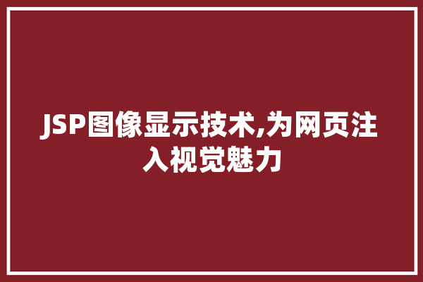 JSP图像显示技术,为网页注入视觉魅力 智能写作