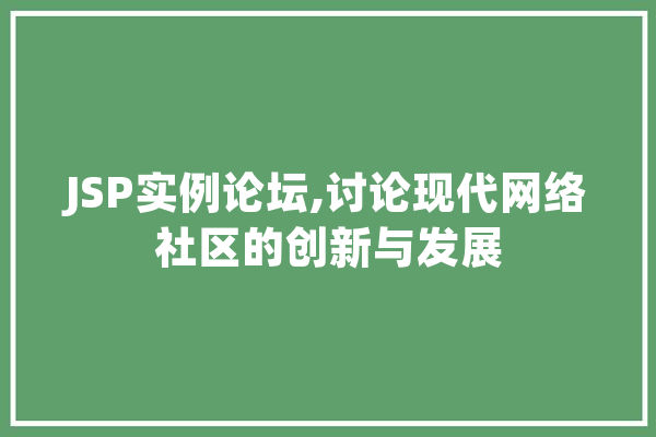 JSP实例论坛,讨论现代网络社区的创新与发展