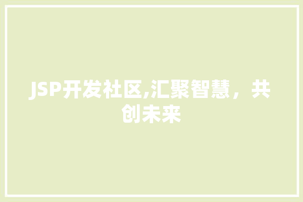 JSP开发社区,汇聚智慧，共创未来 智能写作