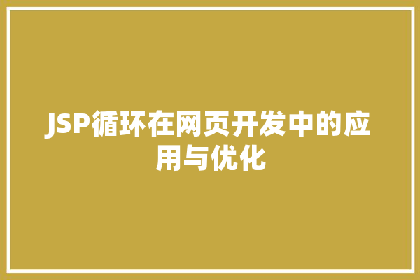 JSP循环在网页开发中的应用与优化