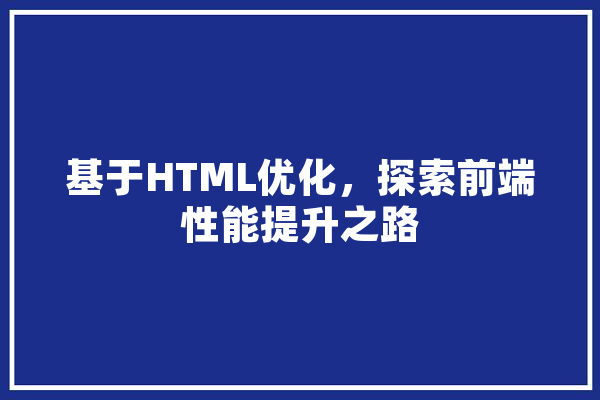 基于HTML优化，探索前端性能提升之路