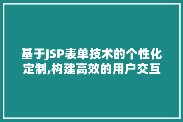 基于JSP表单技术的个性化定制,构建高效的用户交互体验
