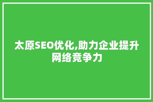 太原SEO优化,助力企业提升网络竞争力 计算机