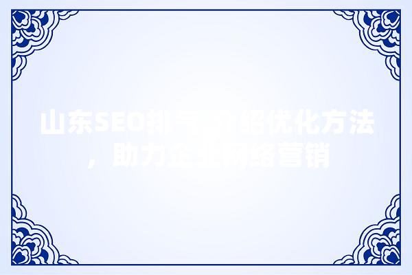 山东SEO排气,介绍优化方法，助力企业网络营销 科技快讯