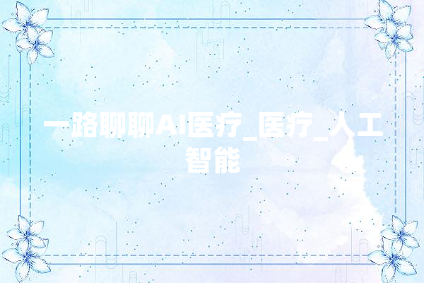 一路聊聊AI医疗_医疗_人工智能