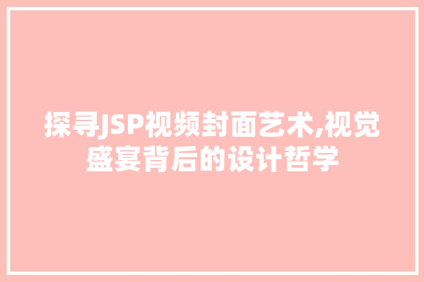 探寻JSP视频封面艺术,视觉盛宴背后的设计哲学