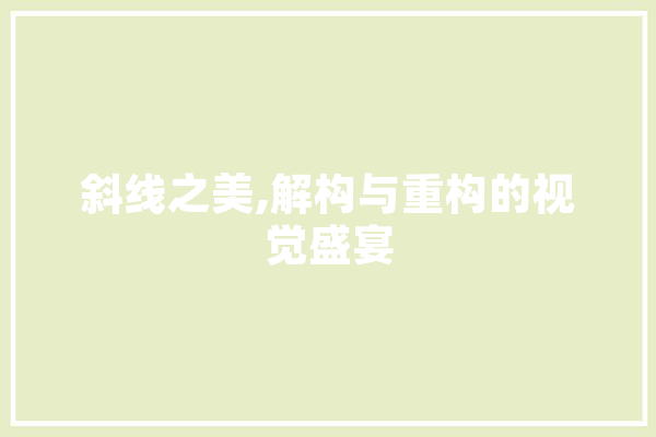 斜线之美,解构与重构的视觉盛宴 AI简讯