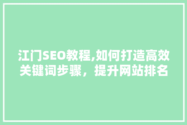 江门SEO教程,如何打造高效关键词步骤，提升网站排名 云服务