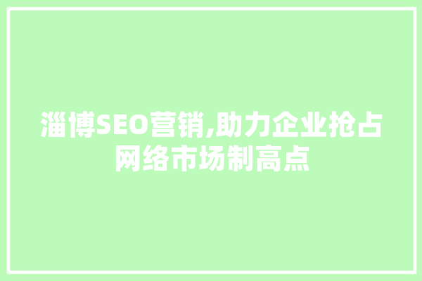 淄博SEO营销,助力企业抢占网络市场制高点