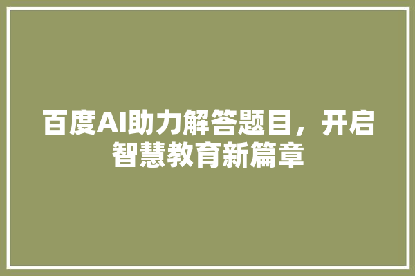 百度AI助力解答题目，开启智慧教育新篇章 计算机