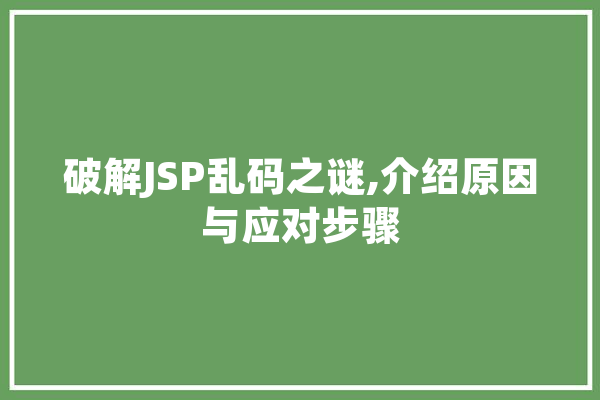 破解JSP乱码之谜,介绍原因与应对步骤 计算机