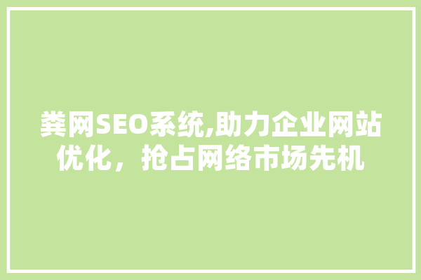 粪网SEO系统,助力企业网站优化，抢占网络市场先机 科技快讯