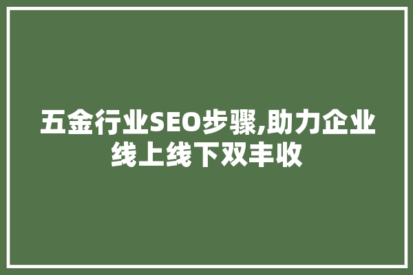 五金行业SEO步骤,助力企业线上线下双丰收 智能问答