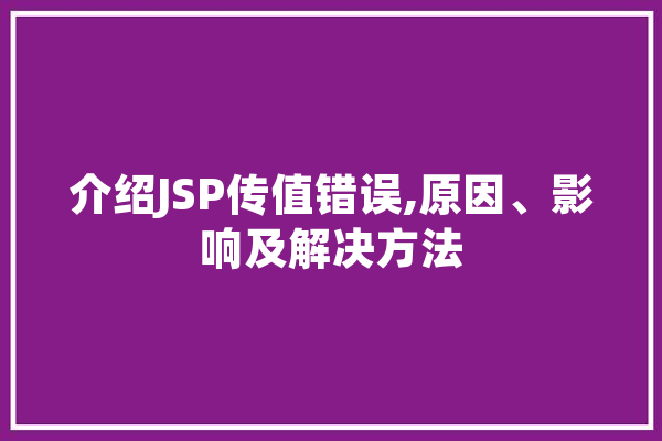 介绍JSP传值错误,原因、影响及解决方法 计算机
