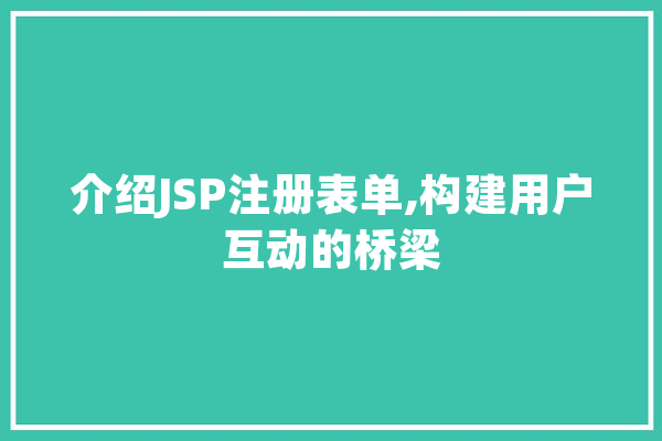 介绍JSP注册表单,构建用户互动的桥梁