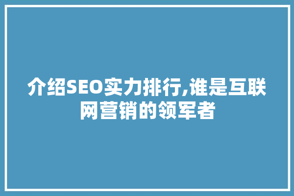 介绍SEO实力排行,谁是互联网营销的领军者 绘影字幕