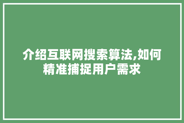介绍互联网搜索算法,如何精准捕捉用户需求 科技快讯