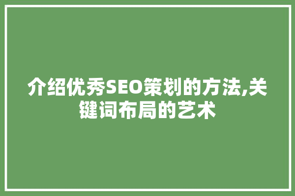介绍优秀SEO策划的方法,关键词布局的艺术
