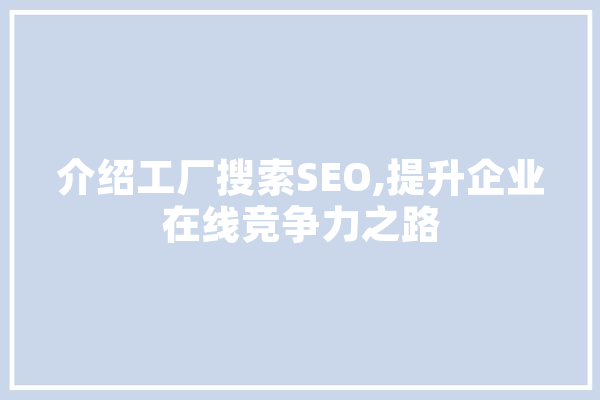 介绍工厂搜索SEO,提升企业在线竞争力之路