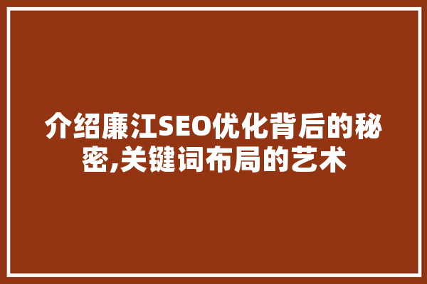 介绍廉江SEO优化背后的秘密,关键词布局的艺术 智能写作