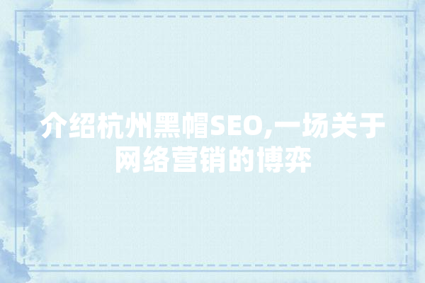 介绍杭州黑帽SEO,一场关于网络营销的博弈 文字写作