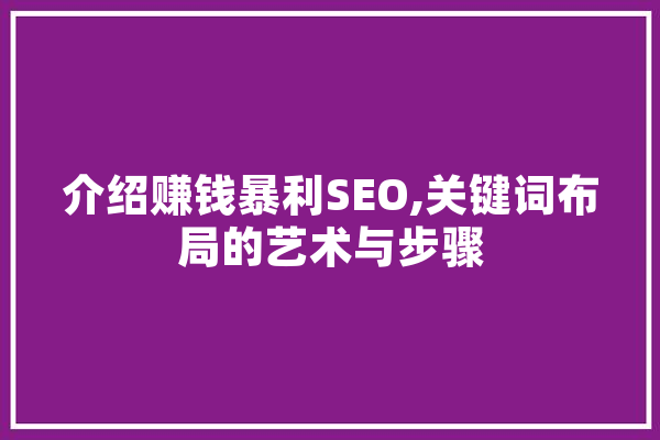 介绍赚钱暴利SEO,关键词布局的艺术与步骤 计算机