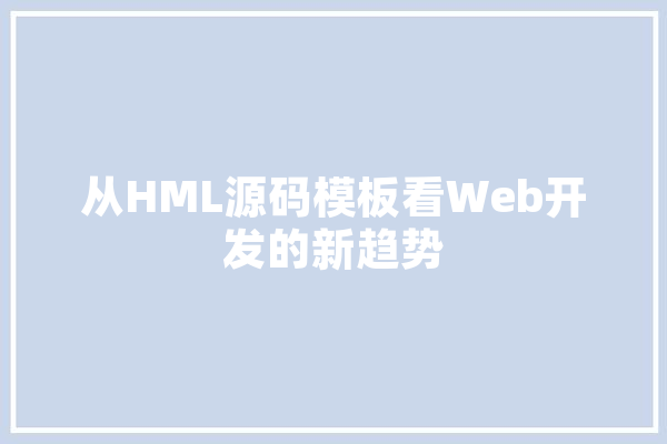 从HML源码模板看Web开发的新趋势 文字写作