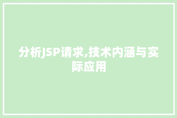 分析JSP请求,技术内涵与实际应用 科技快讯
