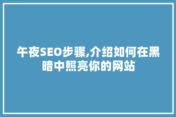午夜SEO步骤,介绍如何在黑暗中照亮你的网站 AI快讯