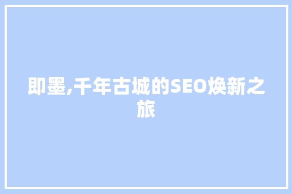 即墨,千年古城的SEO焕新之旅
