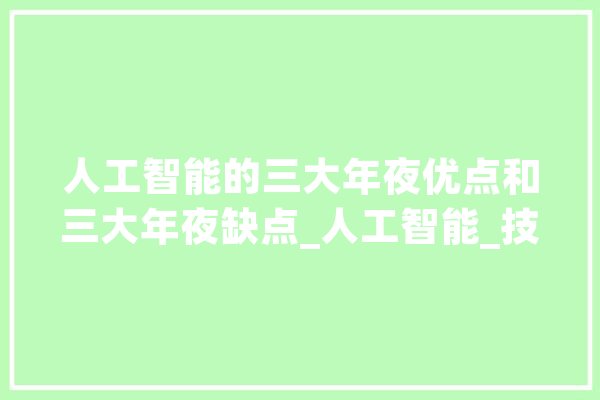 人工智能的三大年夜优点和三大年夜缺点_人工智能_技巧
