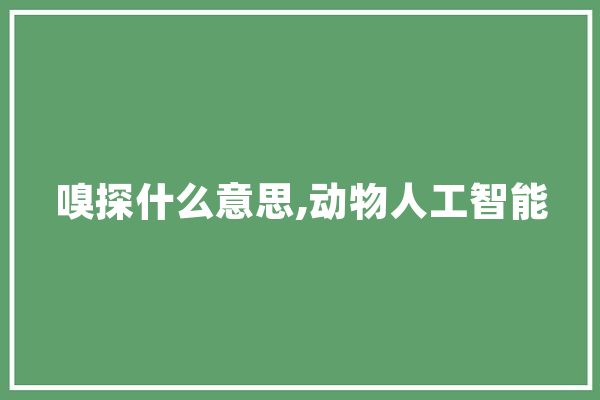 嗅探什么意思,动物人工智能