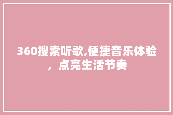 360搜索听歌,便捷音乐体验，点亮生活节奏