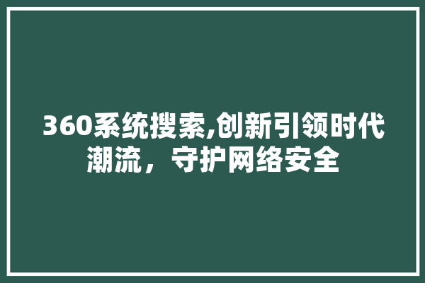 360系统搜索,创新引领时代潮流，守护网络安全 计算机