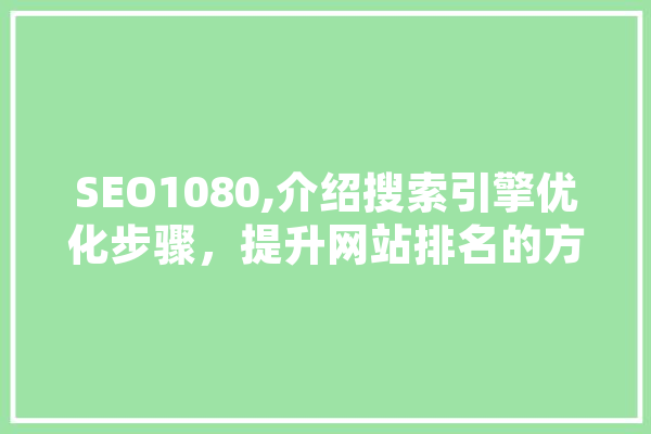 SEO1080,介绍搜索引擎优化步骤，提升网站排名的方法 科技快讯