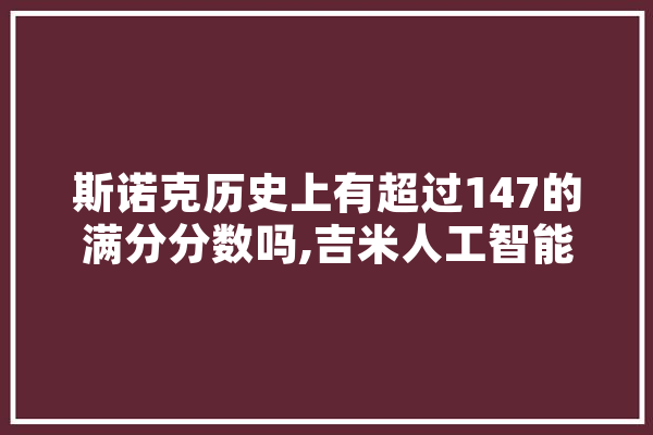 斯诺克历史上有超过147的满分分数吗,吉米人工智能怎么样 AI快讯