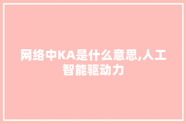 网络中KA是什么意思,人工智能驱动力 计算机